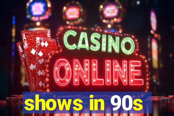 shows in 90s